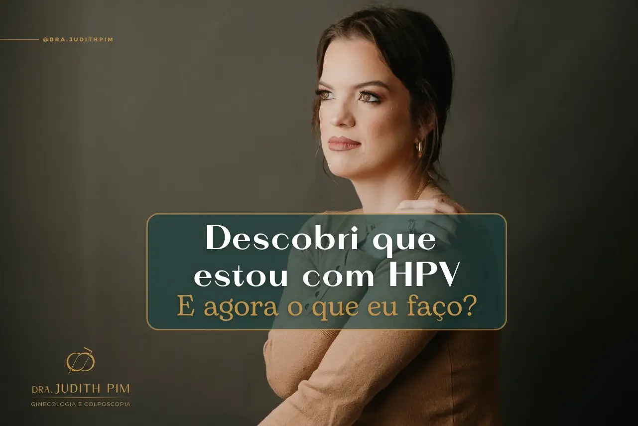 Descobri que estou com HPV e agora o que eu faço?