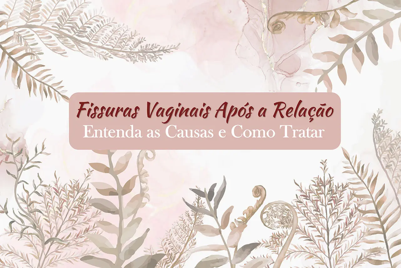 Fissuras Vaginais Após a Relação: Entenda as Causas e Como Tratar